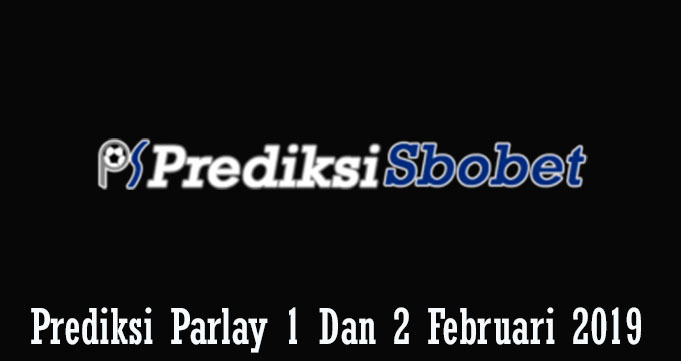 Prediksi Parlay 1 Dan 2 Februari 2019