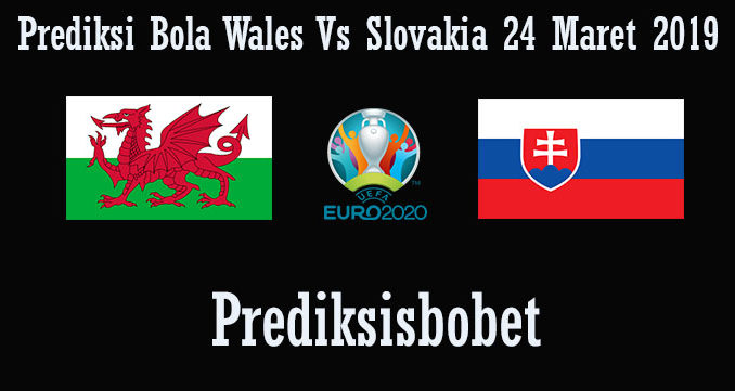Prediksi Bola Wales Vs Slovakia 24 Maret 2019