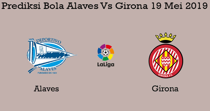 Prediksi Bola Alaves Vs Girona 19 Mei 2019