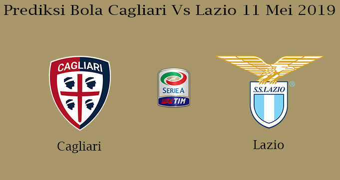 Prediksi Bola Cagliari Vs Lazio 11 Mei 2019