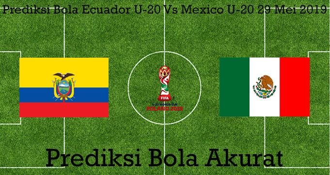 Prediksi Bola Ecuador U-20 Vs Mexico U-20 29 Mei 2019