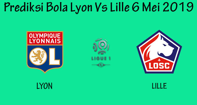 Prediksi Bola Lyon Vs Lille 6 Mei 2019