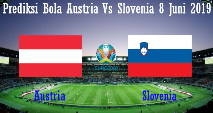 Prediksi Bola Austria Vs Slovenia 8 Juni 2019