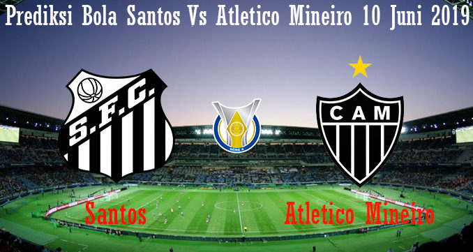 Prediksi Bola Santos Vs Atletico Mineiro 10 Juni 2019