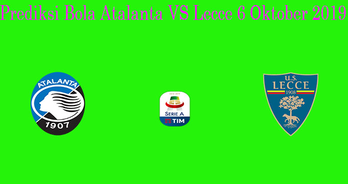 Prediksi Bola Atalanta VS Lecce 6 Oktober 2019
