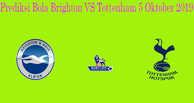 Prediksi Bola Brighton VS Tottenham 5 Oktober 2019