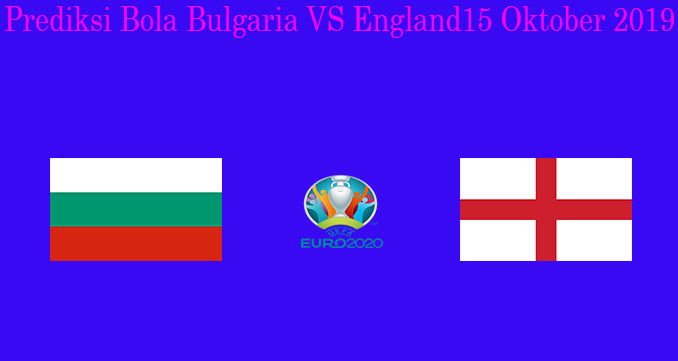 Prediksi Bola Bulgaria VS England 15 Oktober 2019