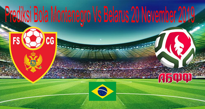 Prediksi Bola Montenegro Vs Belarus 20 November 2019
