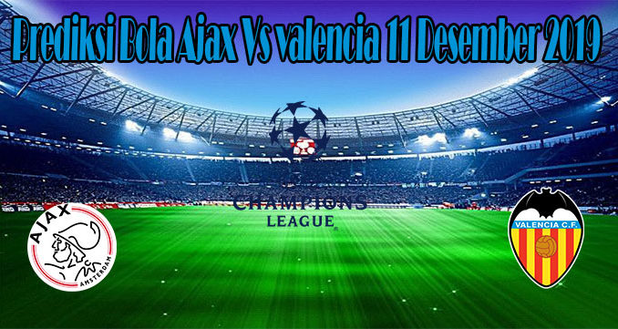 Prediksi Bola Ajax Vs valencia 11 Desember 2019