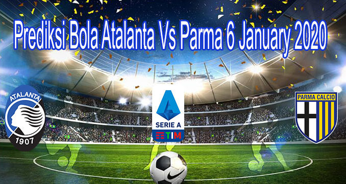 Prediksi Bola Atalanta Vs Parma 6 January 2020