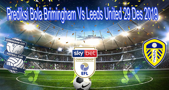 Prediksi Bola Brimingham Vs Leeds United 29 Des 2019