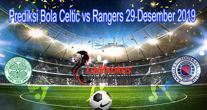 Prediksi Bola Celtic vs Rangers 29 Desember 2019