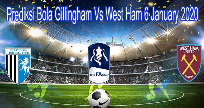Prediksi Bola Gillingham Vs West Ham 6 January 2020
