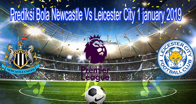 Prediksi Bola Newcastle Vs Leicester City 1 january 2019