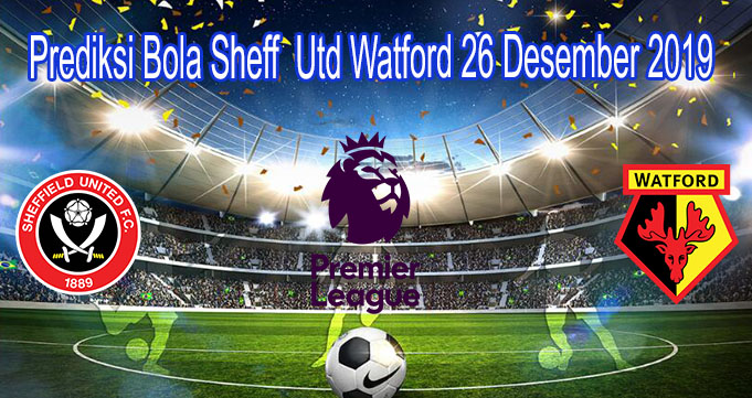 Prediksi Bola Sheff Utd Watford 26 Desember 2019