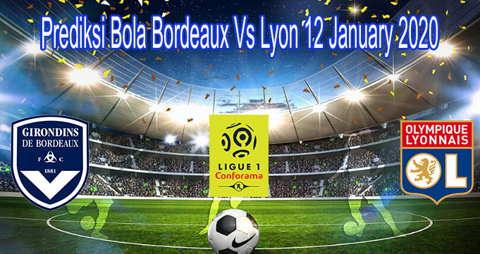 Prediksi Bola Bordeaux Vs Lyon 12 January 2020