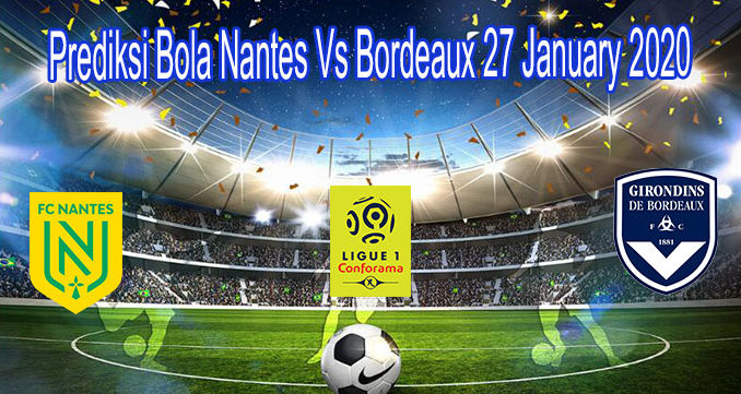 Prediksi Bola Nantes Vs Bordeaux 27 January 2020