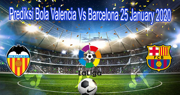 Prediksi Bola Valencia Vs Barcelona 25 January 2020