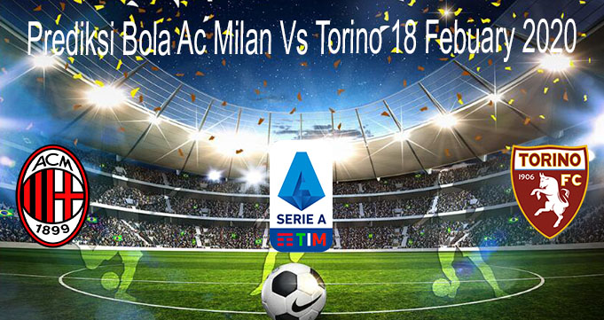 Prediksi Bola Ac Milan Vs Torino 18 Febuary 2020