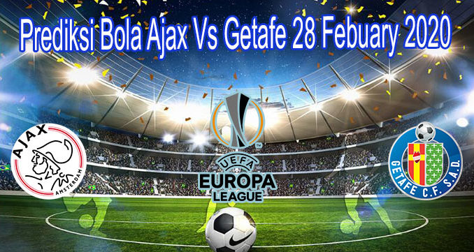 Prediksi Bola Ajax Vs Getafe 28 Febuary 2020