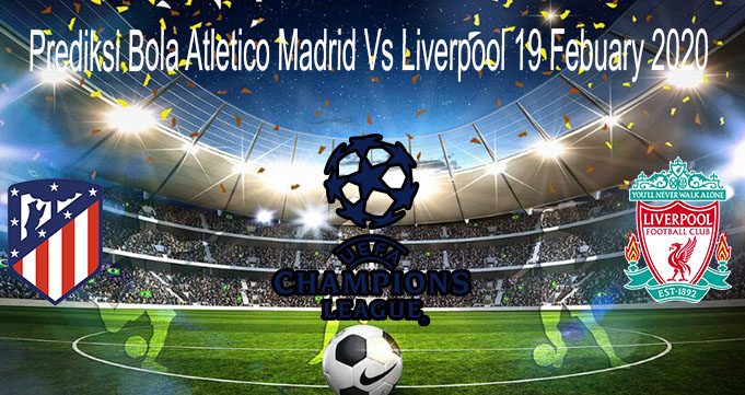 Prediksi Bola Atletico Madrid Vs Liverpool 19 Febuary 2020