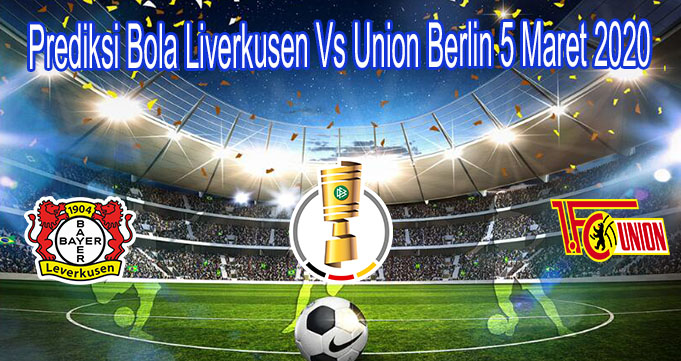 Prediksi Bola Liverkusen Vs Union Berlin 5 Maret 2020