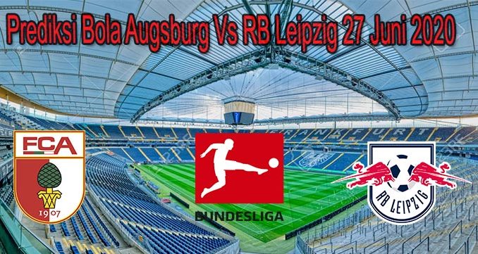 Prediksi Bola Augsburg Vs RB Leipzig 27 Juni 2020