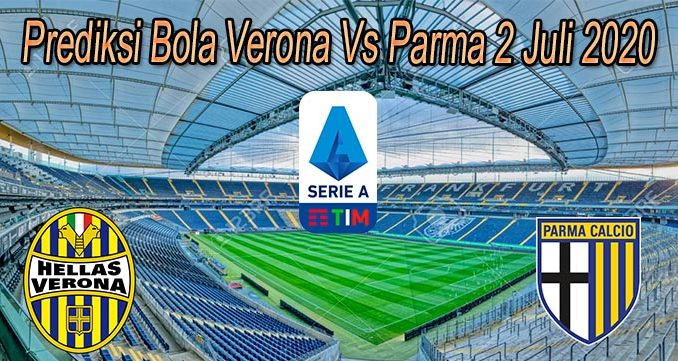 Prediksi Bola Verona Vs Parma 2 Juli 2020