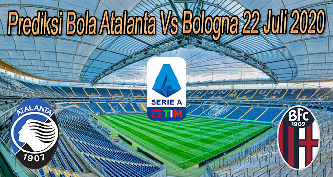 Prediksi Bola Atalanta Vs Bologna 22 Juli 2020