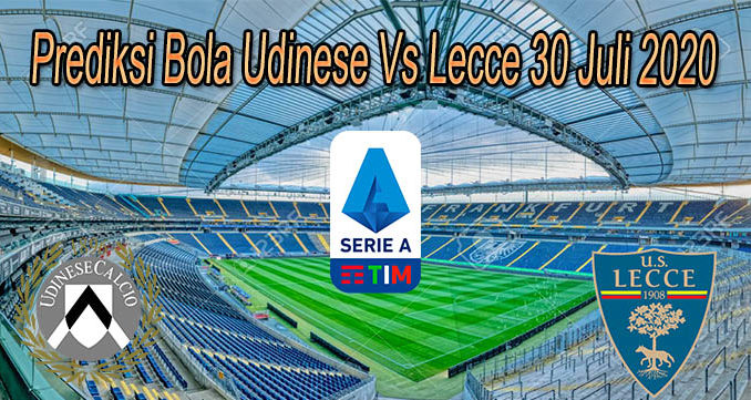 Prediksi Bola Udinese Vs Lecce 30 Juli 2020