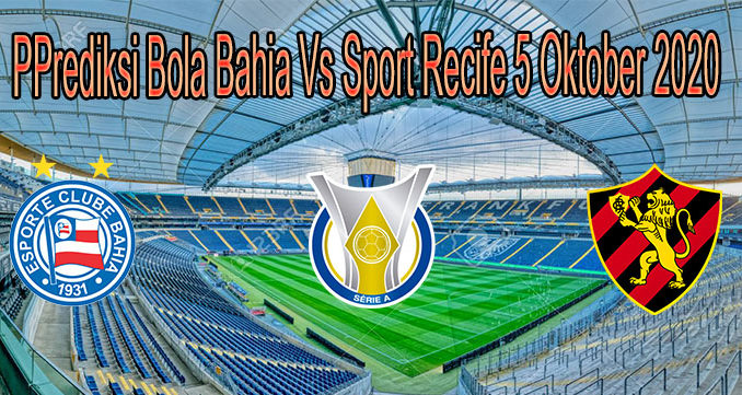 Prediksi Bola Bahia Vs Sport Recife 5 Oktober 2020