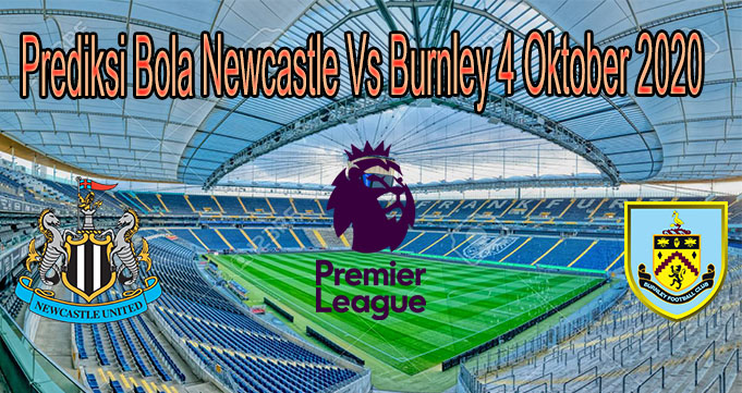Prediksi Bola Newcastle Vs Burnley 4 Oktober 2020