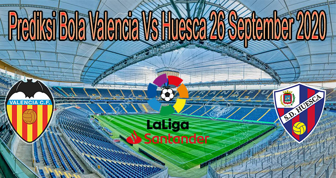 Prediksi Bola Valencia Vs Huesca 26 September 2020