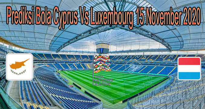 Prediksi Bola Cyprus Vs Luxembourg 15 November 2020