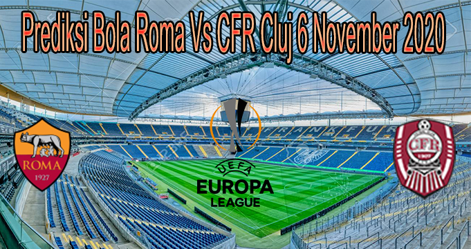 Prediksi Bola Roma Vs CFR Cluj 6 November 2020