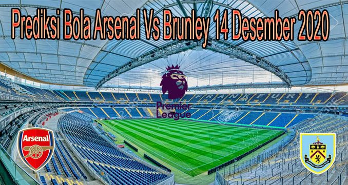 Prediksi Bola Arsenal Vs Brunley 14 Desember 2020