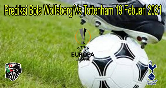 Prediksi Bola Wolfsberg Vs Tottenham 19 Febuari 2021