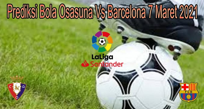 Prediksi Bola Osasuna Vs Barcelona 7 Maret 2021 Prediksi Bola Osasuna Vs Barcelona 7 Maret 2021